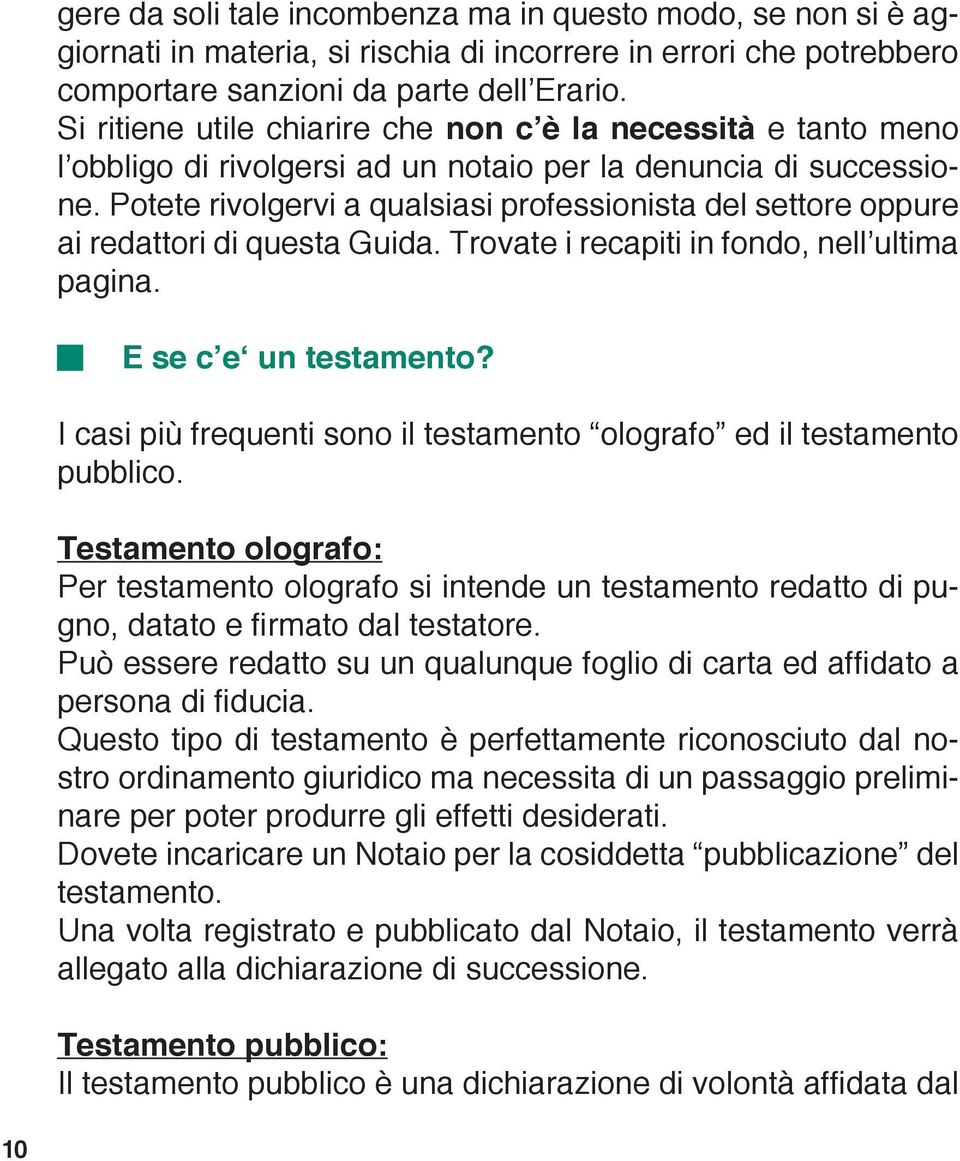 Potete rivolgervi a qualsiasi professionista del settore oppure ai redattori di questa Guida. Trovate i recapiti in fondo, nell ultima pagina. E se c e un testamento?