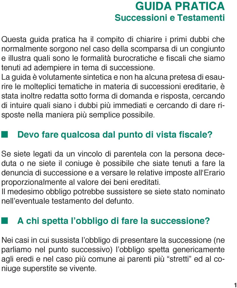 La guida è volutamente sintetica e non ha alcuna pretesa di esaurire le molteplici tematiche in materia di successioni ereditarie, è stata inoltre redatta sotto forma di domanda e risposta, cercando