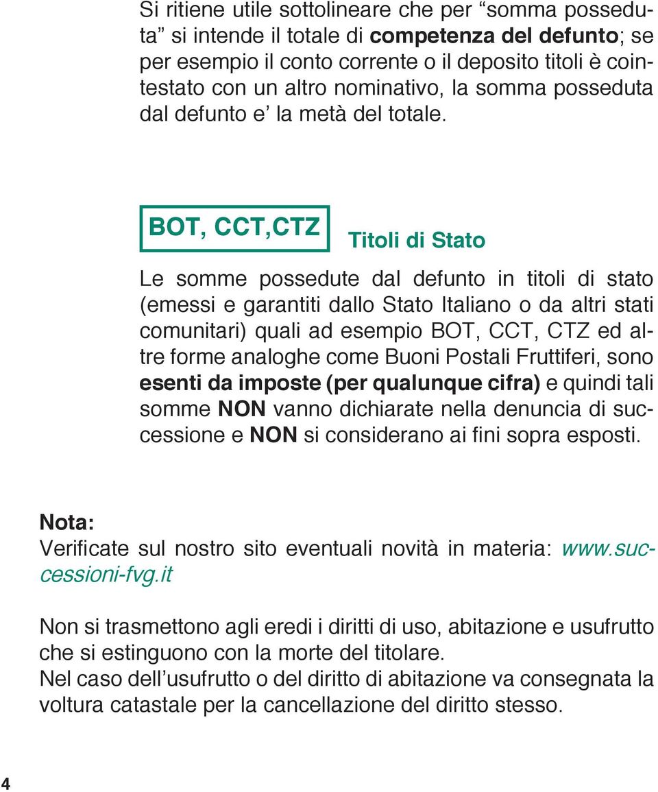 BOT, CCT,CTZ Titoli di Stato Le somme possedute dal defunto in titoli di stato (emessi e garantiti dallo Stato Italiano o da altri stati comunitari) quali ad esempio BOT, CCT, CTZ ed altre forme