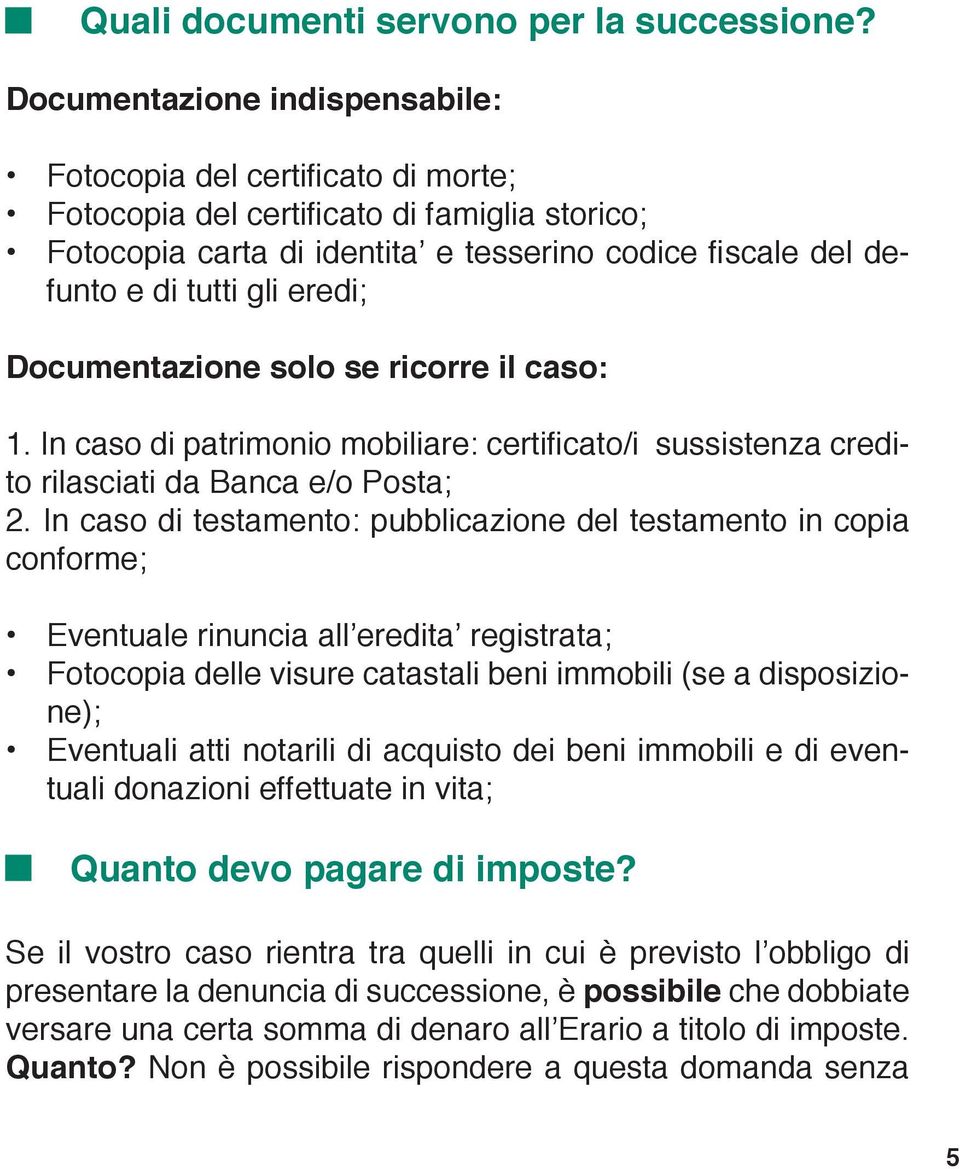 eredi; Documentazione solo se ricorre il caso: 1. In caso di patrimonio mobiliare: certificato/i sussistenza credito rilasciati da Banca e/o Posta; 2.