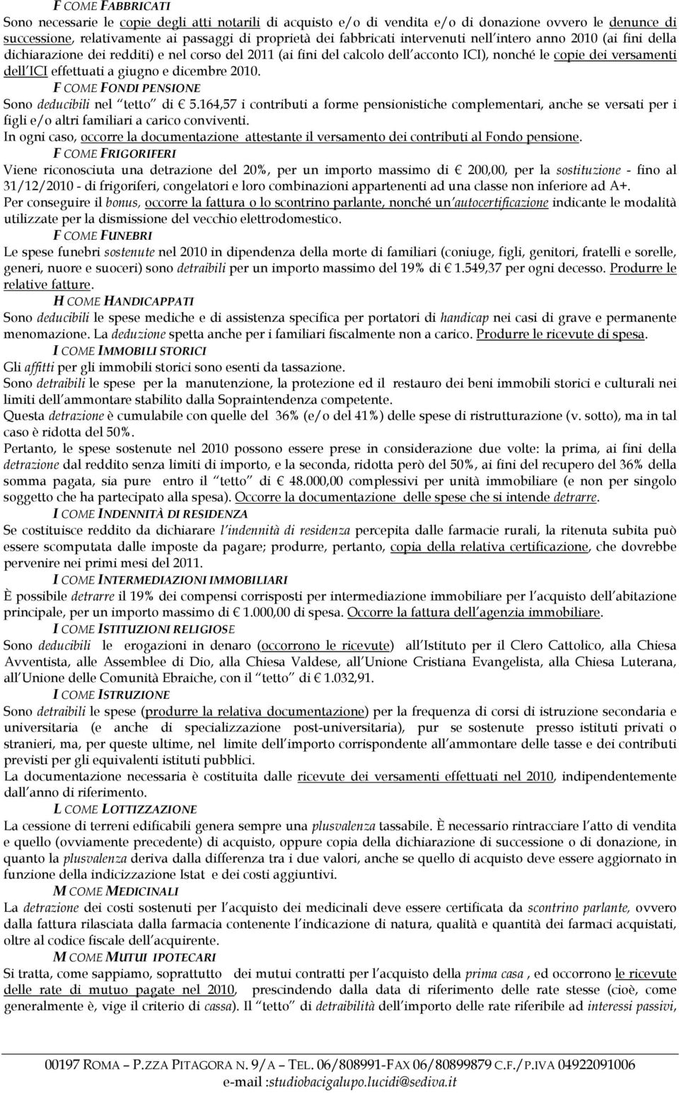 dicembre 2010. F COME FONDI PENSIONE Sono deducibili nel tetto di 5.164,57 i contributi a forme pensionistiche complementari, anche se versati per i figli e/o altri familiari a carico conviventi.