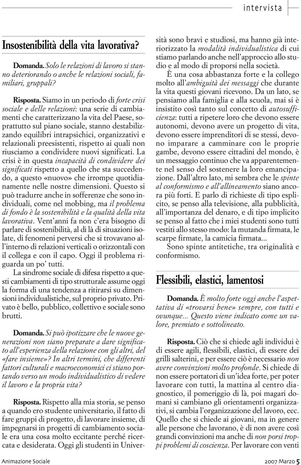 intrapsichici, organizzativi e relazionali preesistenti, rispetto ai quali non riusciamo a condividere nuovi significati.