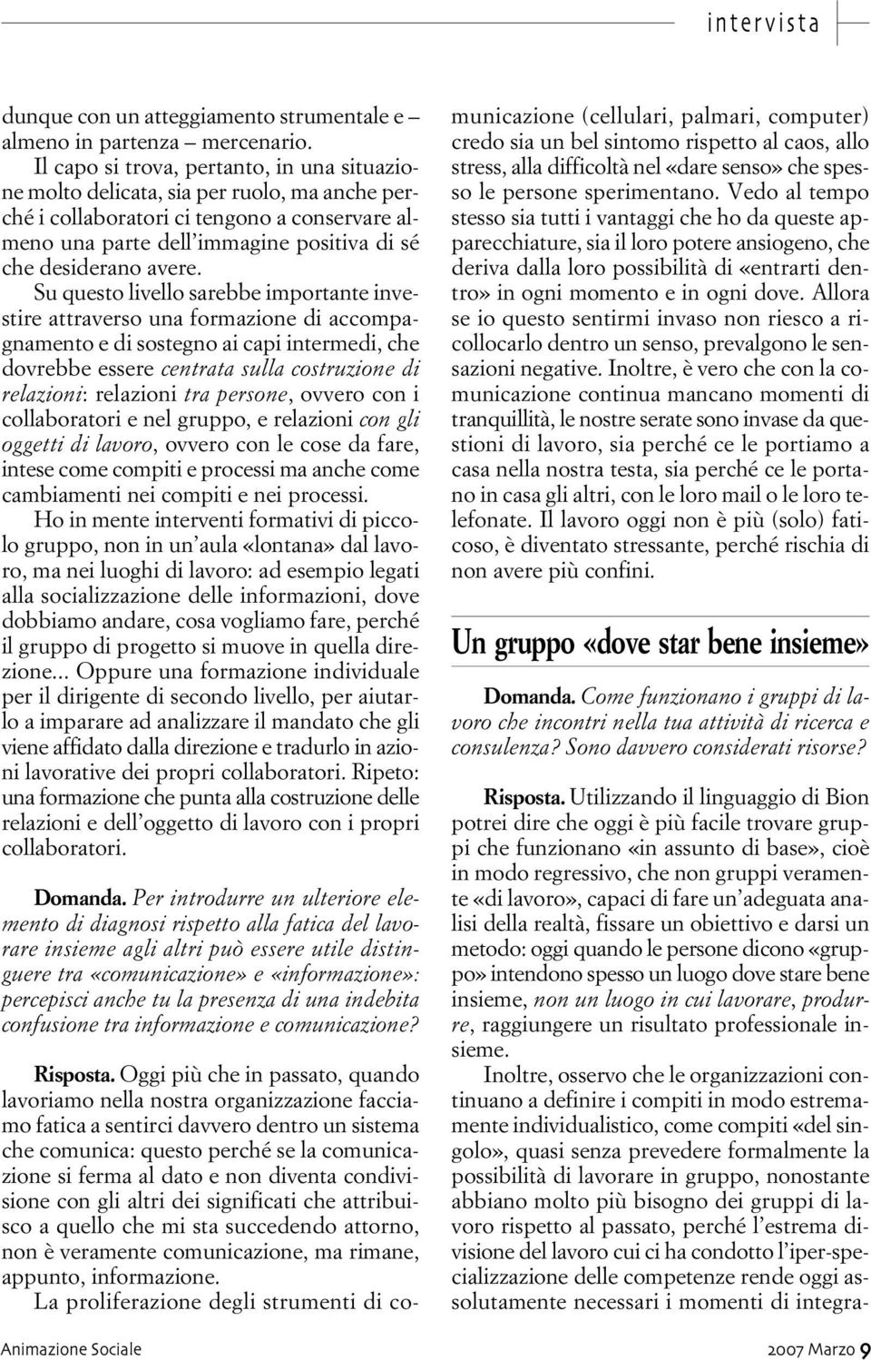 Su questo livello sarebbe importante investire attraverso una formazione di accompagnamento e di sostegno ai capi intermedi, che dovrebbe essere centrata sulla costruzione di relazioni: relazioni tra