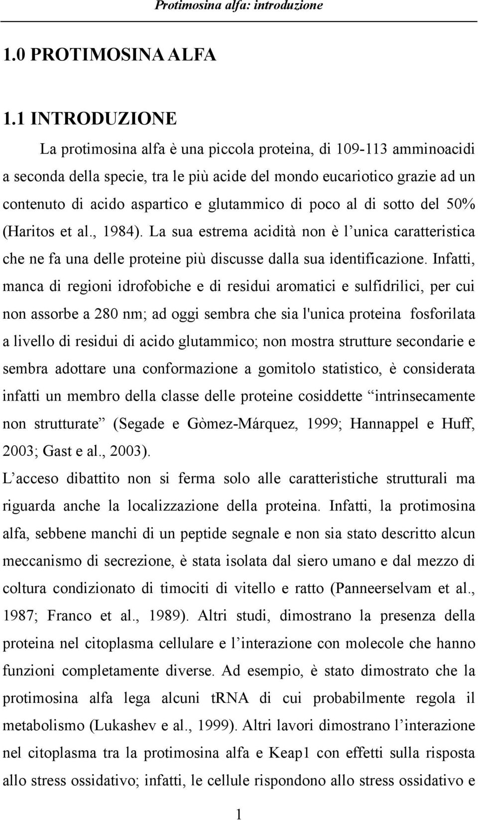 di poco al di sotto del 50% (Haritos et al., 1984). La sua estrema acidità non è l unica caratteristica che ne fa una delle proteine più discusse dalla sua identificazione.