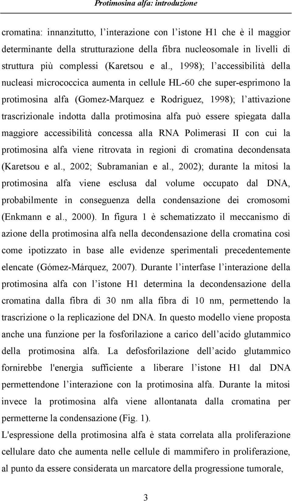 , 1998); l accessibilità della nucleasi micrococcica aumenta in cellule HL-60 che super-esprimono la protimosina alfa (Gomez-Marquez e Rodriguez, 1998); l attivazione trascrizionale indotta dalla