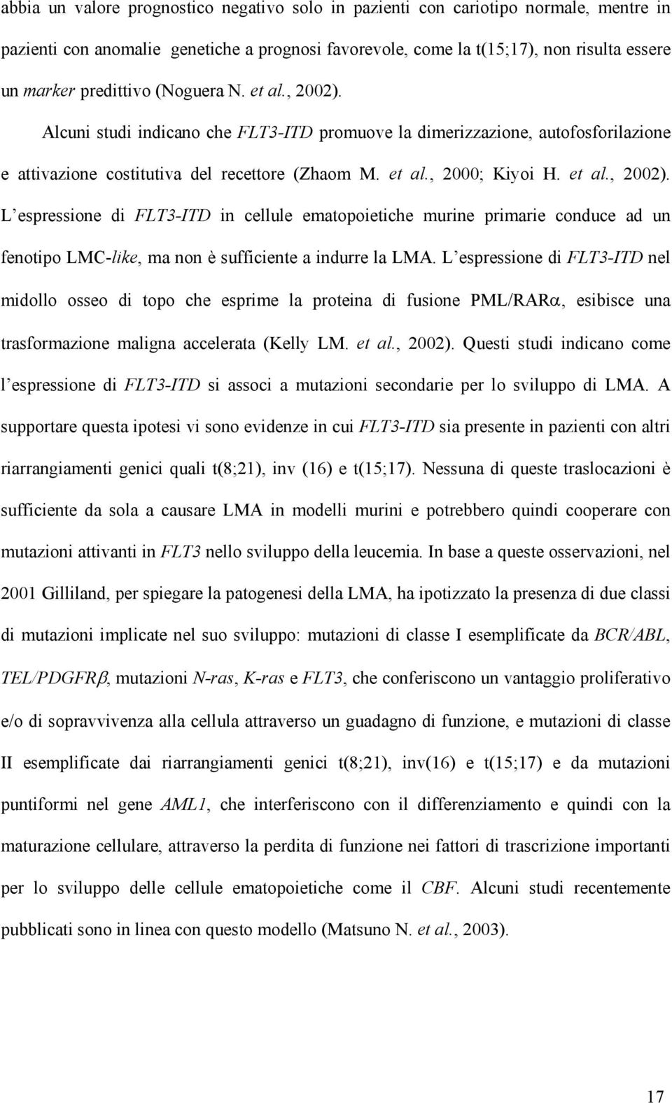 L espressione di FLT3-ITD nel midollo osseo di topo che esprime la proteina di fusione PML/RARα, esibisce una trasformazione maligna accelerata (Kelly LM. et al., 2002).