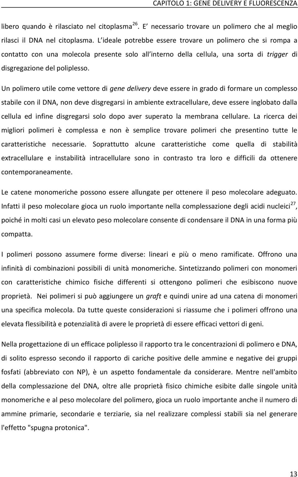 Un polimero utile come vettore di gene delivery deve essere in grado di formare un complesso stabile con il DNA, non deve disgregarsi in ambiente extracellulare, deve essere inglobato dalla cellula