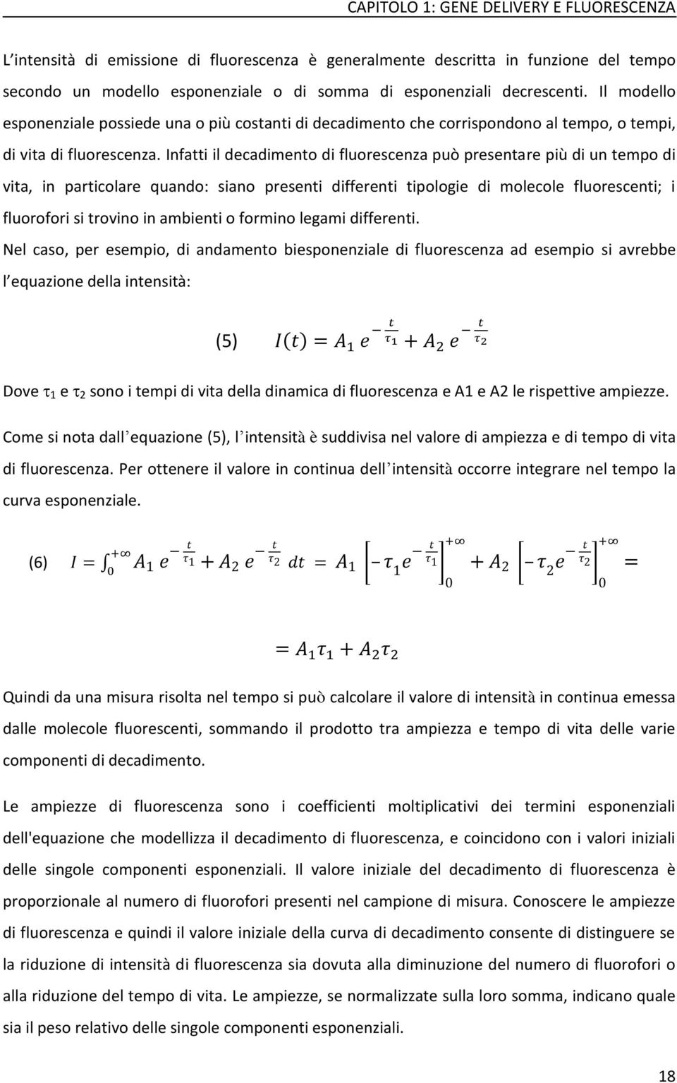 Infatti il decadimento di fluorescenza può presentare più di un tempo di vita, in particolare quando: siano presenti differenti tipologie di molecole fluorescenti; i fluorofori si trovino in ambienti