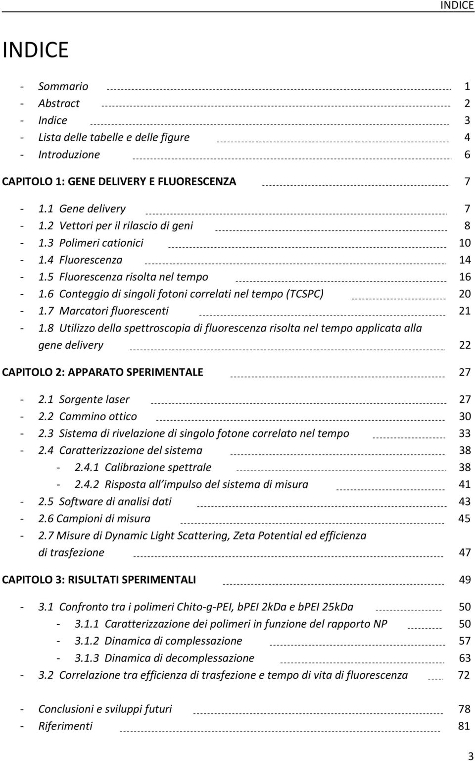 7 Marcatori fluorescenti 21-1.8 Utilizzo della spettroscopia di fluorescenza risolta nel tempo applicata alla gene delivery 22 CAPITOLO 2: APPARATO SPERIMENTALE 27-2.1 Sorgente laser 27-2.