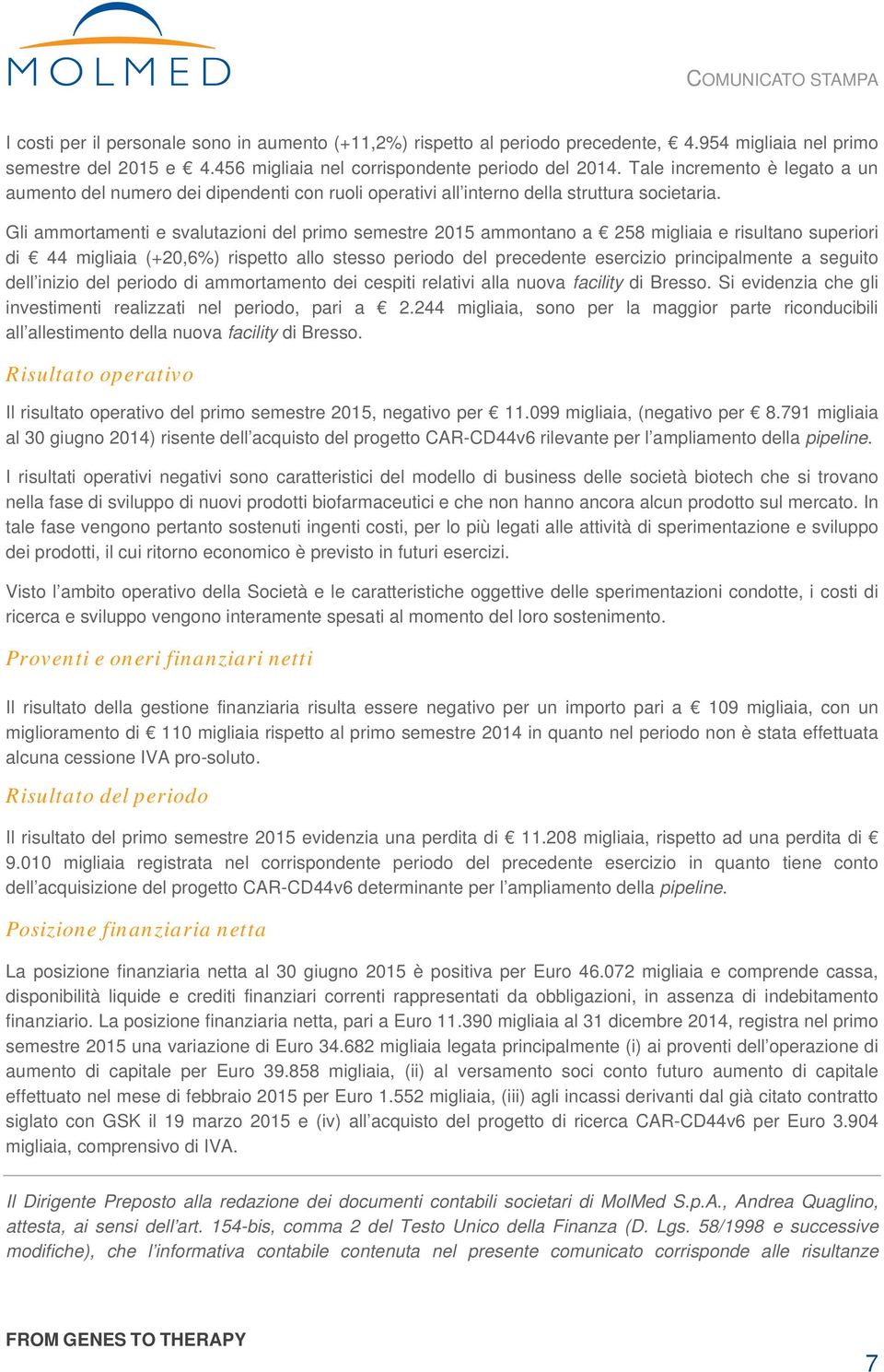 Gli ammortamenti e svalutazioni del primo semestre 2015 ammontano a 258 migliaia e risultano superiori di 44 migliaia (+20,6%) rispetto allo stesso periodo del precedente esercizio principalmente a