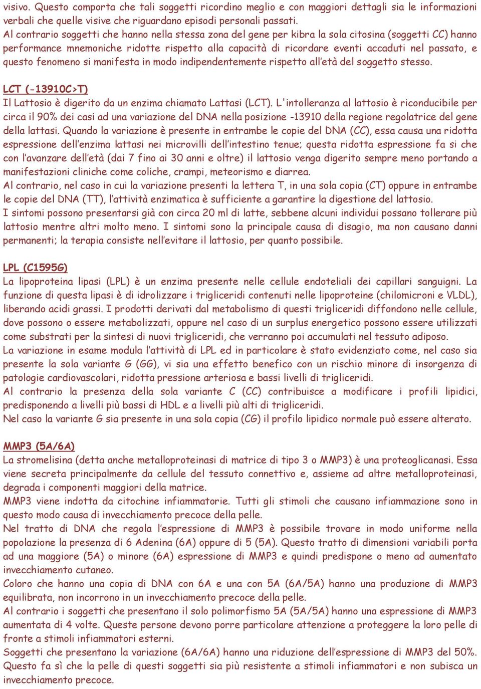 passato, e questo fenomeno si manifesta in modo indipendentemente rispetto all età del soggetto stesso. LCT (-13910C>T) Il Lattosio è digerito da un enzima chiamato Lattasi (LCT).