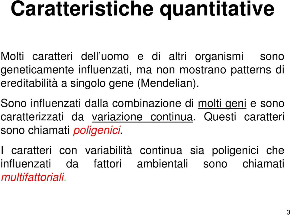 Sono influenzati dalla combinazione di molti geni e sono caratterizzati da variazione continua.