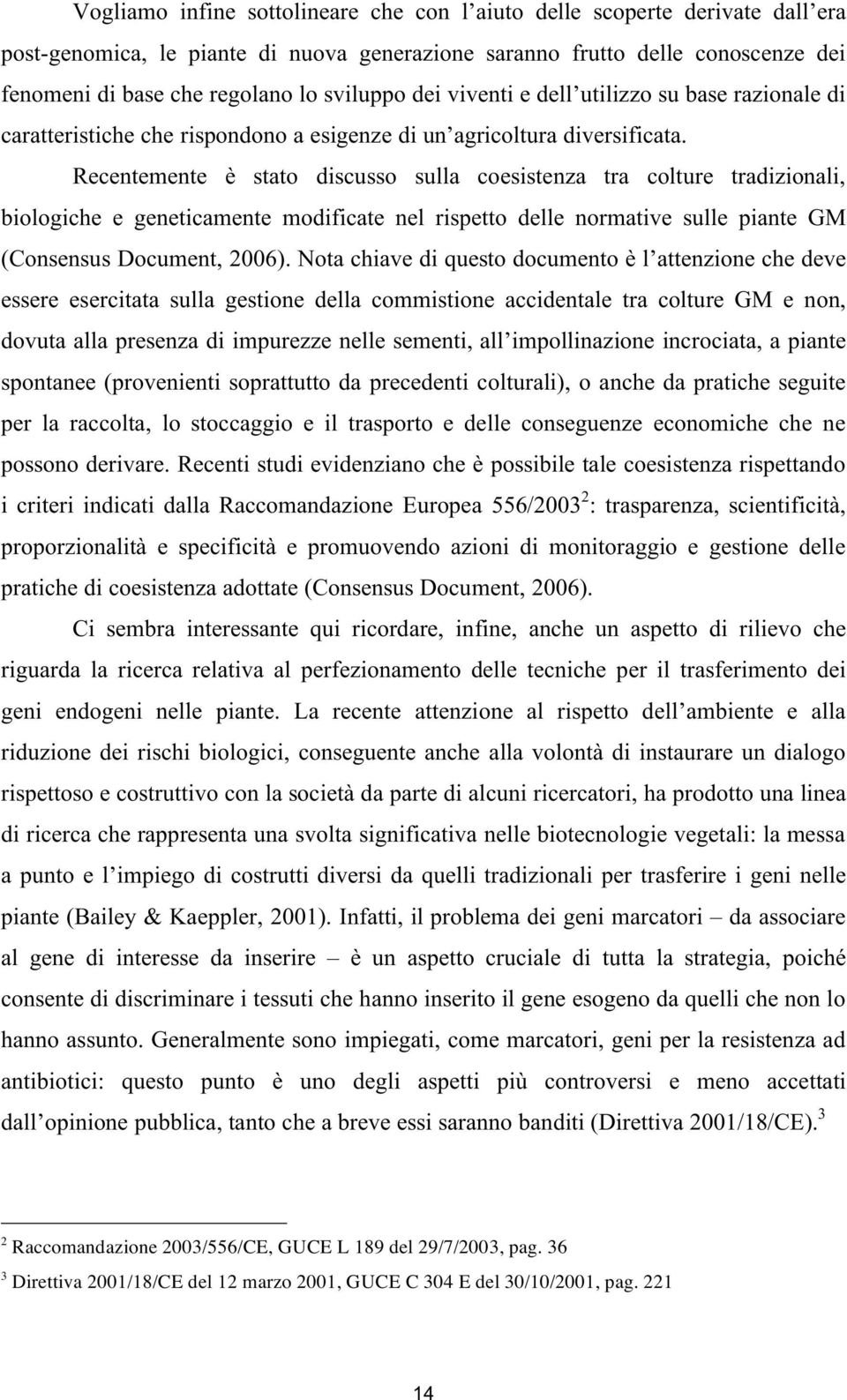 Recentemente è stato discusso sulla coesistenza tra colture tradizionali, biologiche e geneticamente modificate nel rispetto delle normative sulle piante GM (Consensus Document, 2006).