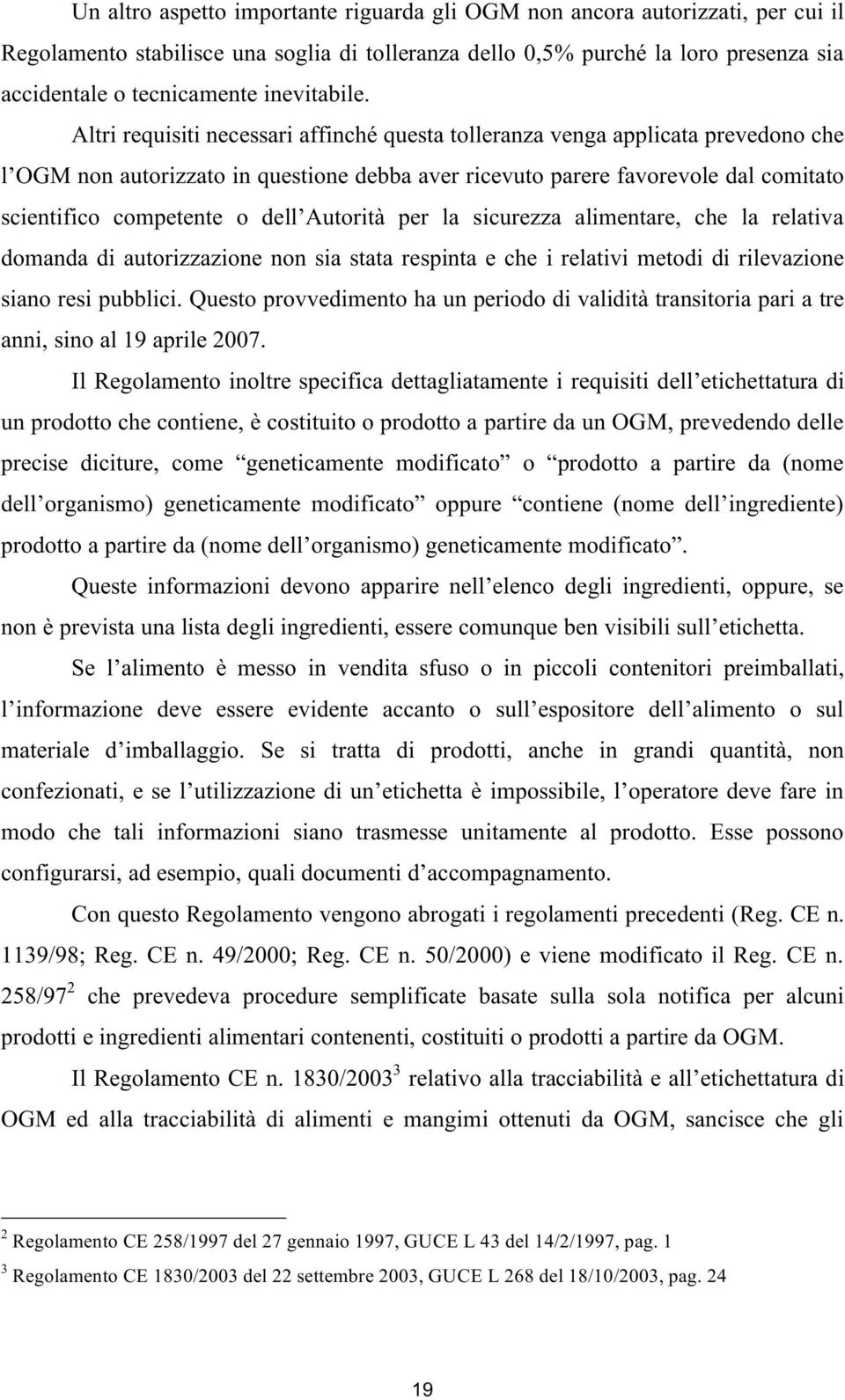 Altri requisiti necessari affinché questa tolleranza venga applicata prevedono che l OGM non autorizzato in questione debba aver ricevuto parere favorevole dal comitato scientifico competente o dell