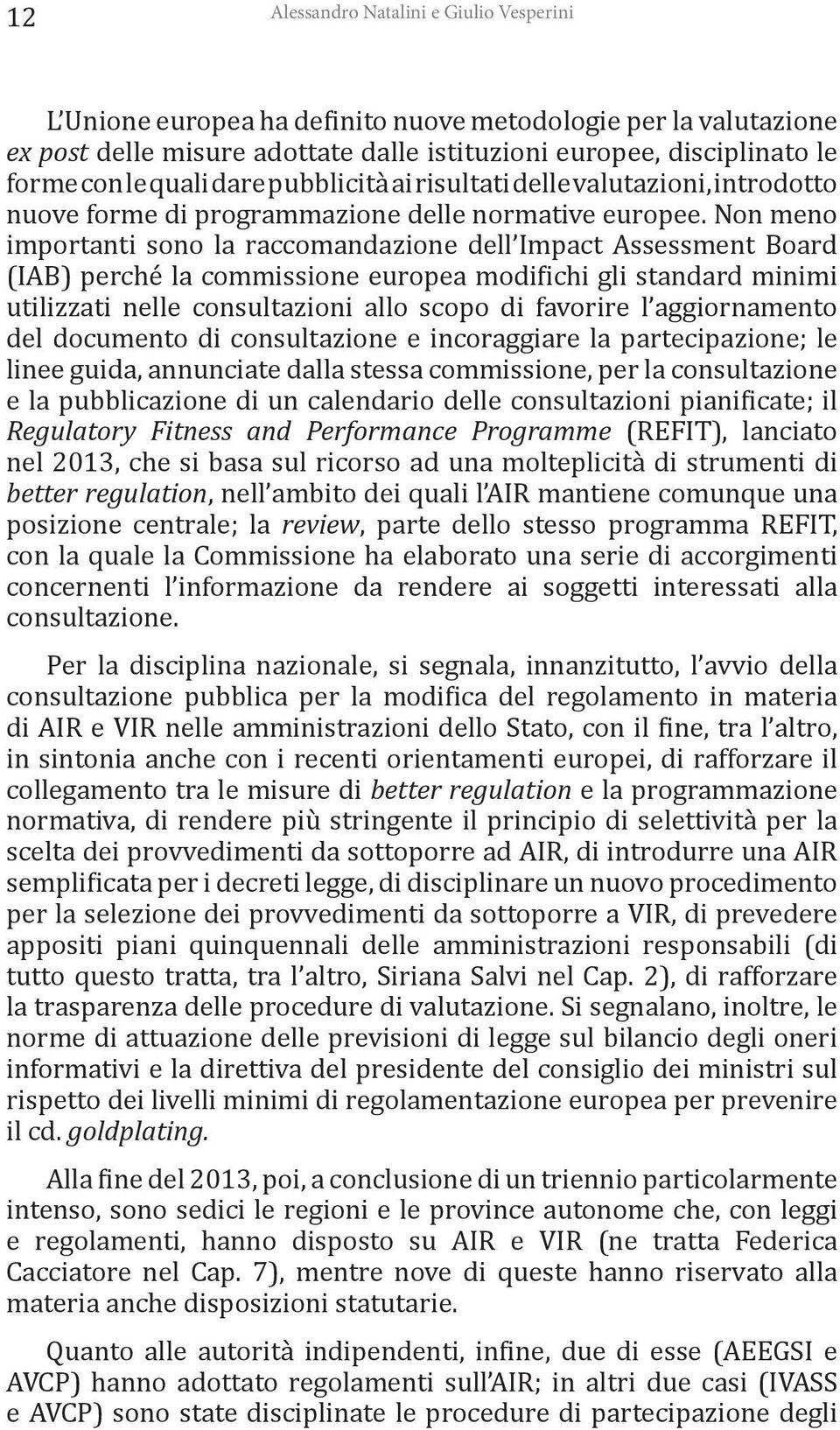 Non meno importanti sono la raccomandazione dell Impact Assessment Board (IAB) perché la commissione europea modifichi gli standard minimi utilizzati nelle consultazioni allo scopo di favorire l