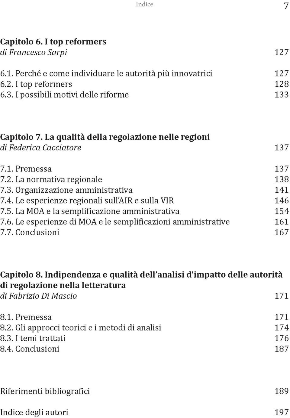 4. Le esperienze regionali sull AIR e sulla VIR 146 7.5. La MOA e la semplificazione amministrativa 154 7.6. Le esperienze di MOA e le semplificazioni amministrative 161 7.7. Conclusioni 167 Capitolo 8.