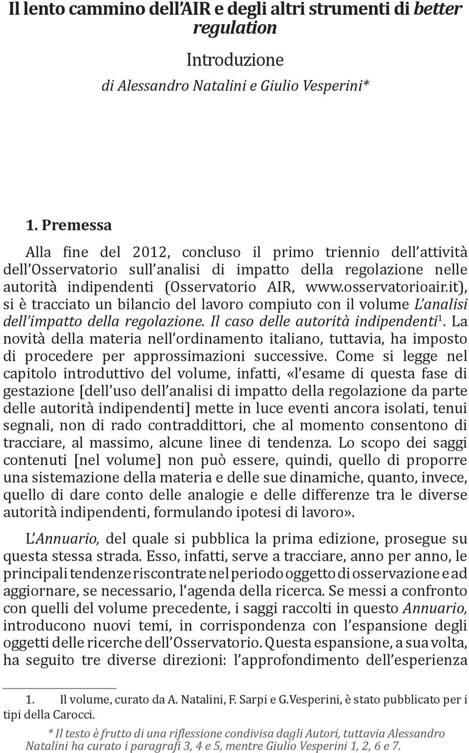 it), si è tracciato un bilancio del lavoro compiuto con il volume L analisi dell impatto della regolazione. Il caso delle autorità indipendenti 1.