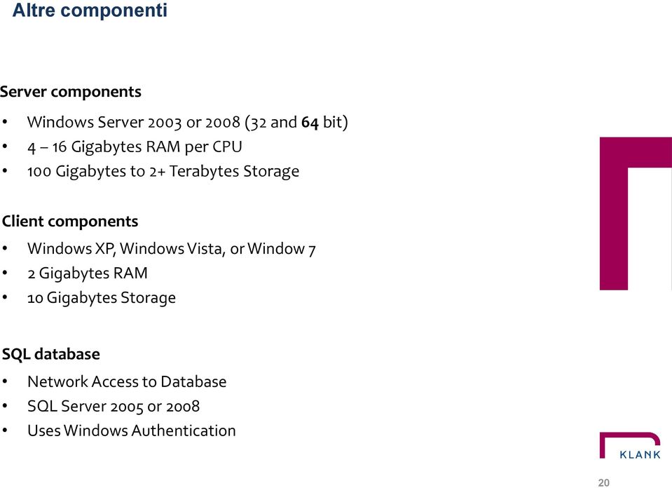 Windows XP, Windows Vista, or Window 7 2 Gigabytes RAM 10 Gigabytes Storage SQL