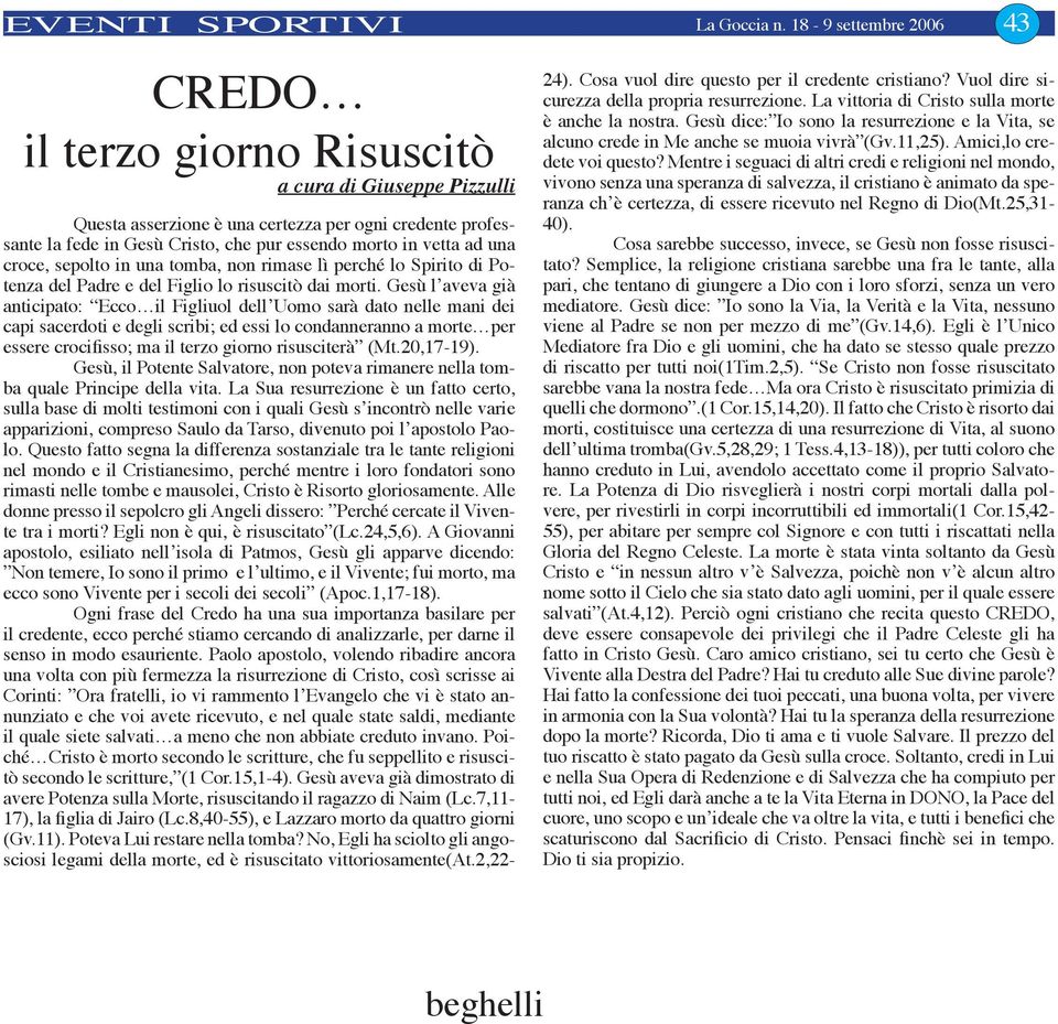 vetta ad una croce, sepolto in una tomba, non rimase lì perché lo Spirito di Potenza del Padre e del Figlio lo risuscitò dai morti.