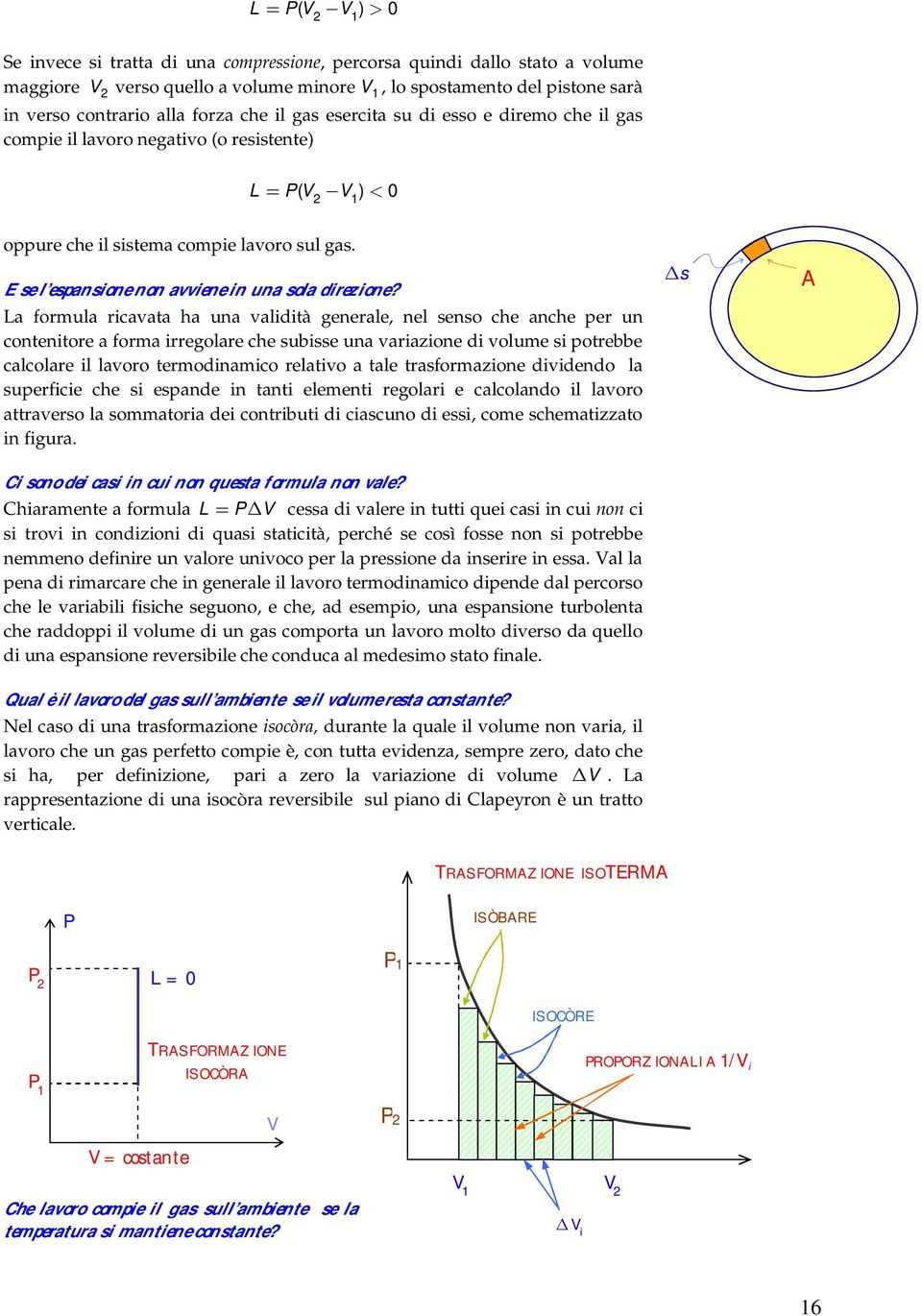 La formula rcavata ha una valdtà generale, nel senso che anche per un contentore a forma rregolare che subsse una varazone d volume s potrebbe calcolare l lavoro termodnamco relatvo a tale