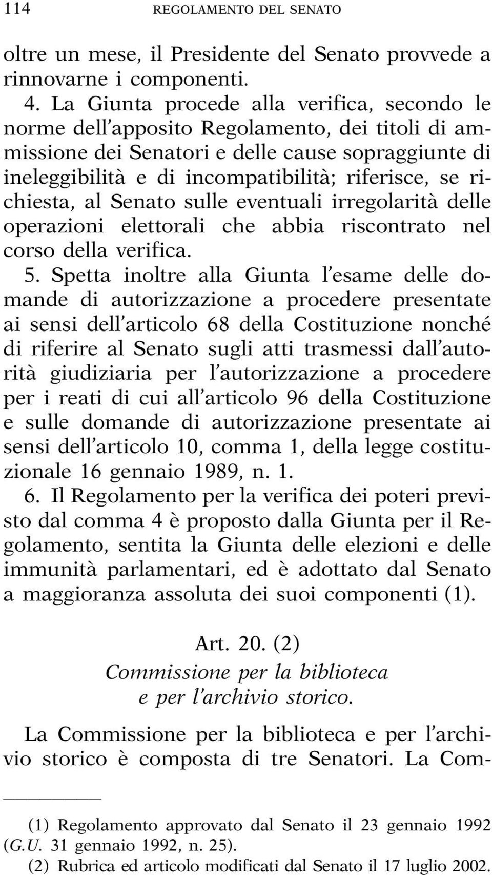 richiesta, al Senato sulle eventuali irregolarità delle operazioni elettorali che abbia riscontrato nel corso della verifica. 5.