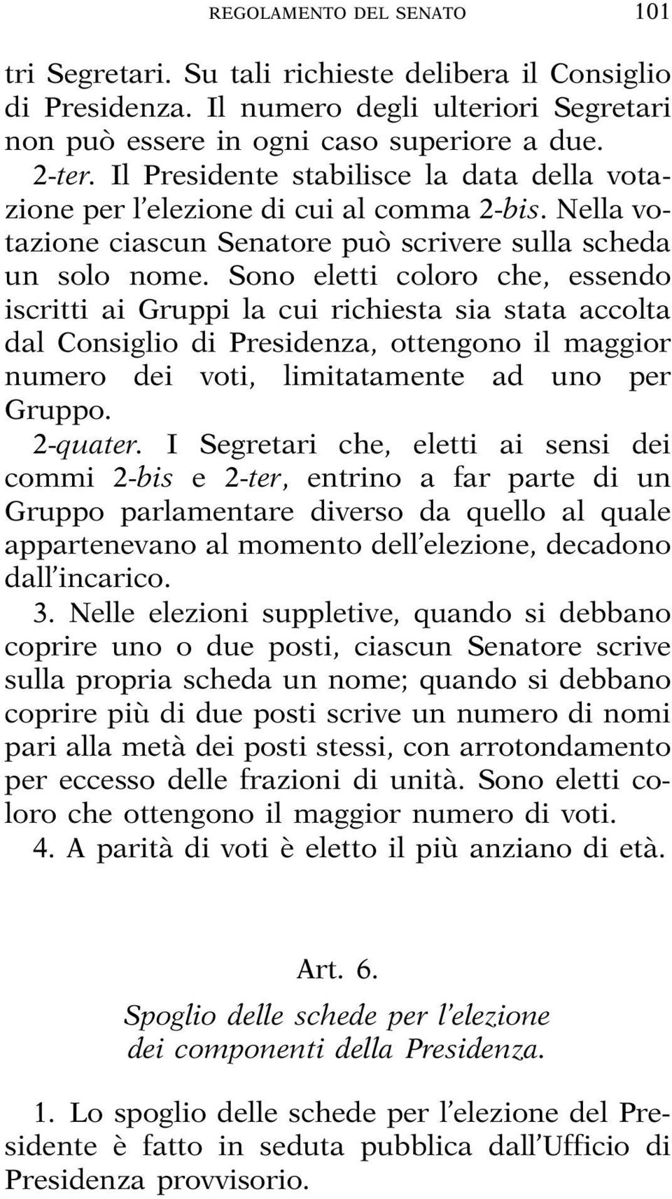 Sono eletti coloro che, essendo iscritti ai Gruppi la cui richiesta sia stata accolta dal Consiglio di Presidenza, ottengono il maggior numero dei voti, limitatamente ad uno per Gruppo. 2-quater.