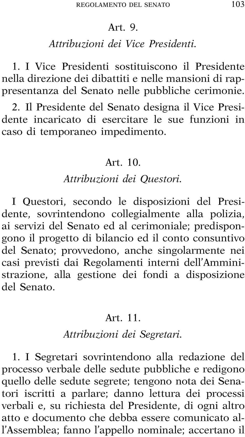 I Questori, secondo le disposizioni del Presidente, sovrintendono collegialmente alla polizia, ai servizi del Senato ed al cerimoniale; predispongono il progetto di bilancio ed il conto consuntivo