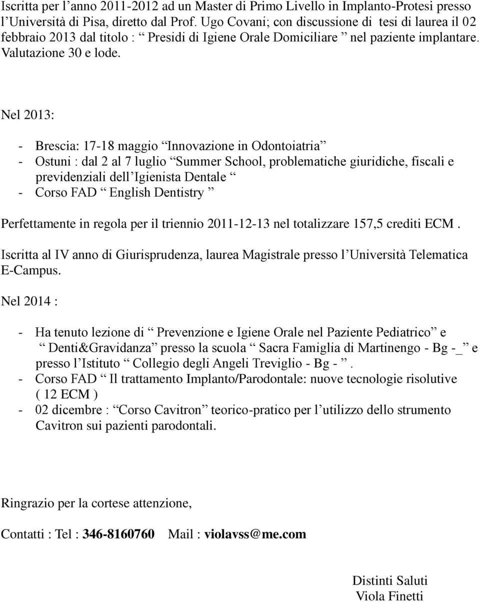 Nel 2013: - Brescia: 17-18 maggio Innovazione in Odontoiatria - Ostuni : dal 2 al 7 luglio Summer School, problematiche giuridiche, fiscali e previdenziali dell Igienista Dentale - Corso FAD English