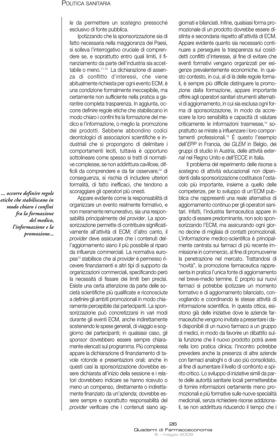 Ipotizzando che la sponsorizzazione sia di fatto necessaria nella maggioranza dei Paesi, si solleva l interrogativo cruciale di comprendere se, e soprattutto entro quali limiti, il finanziamento da