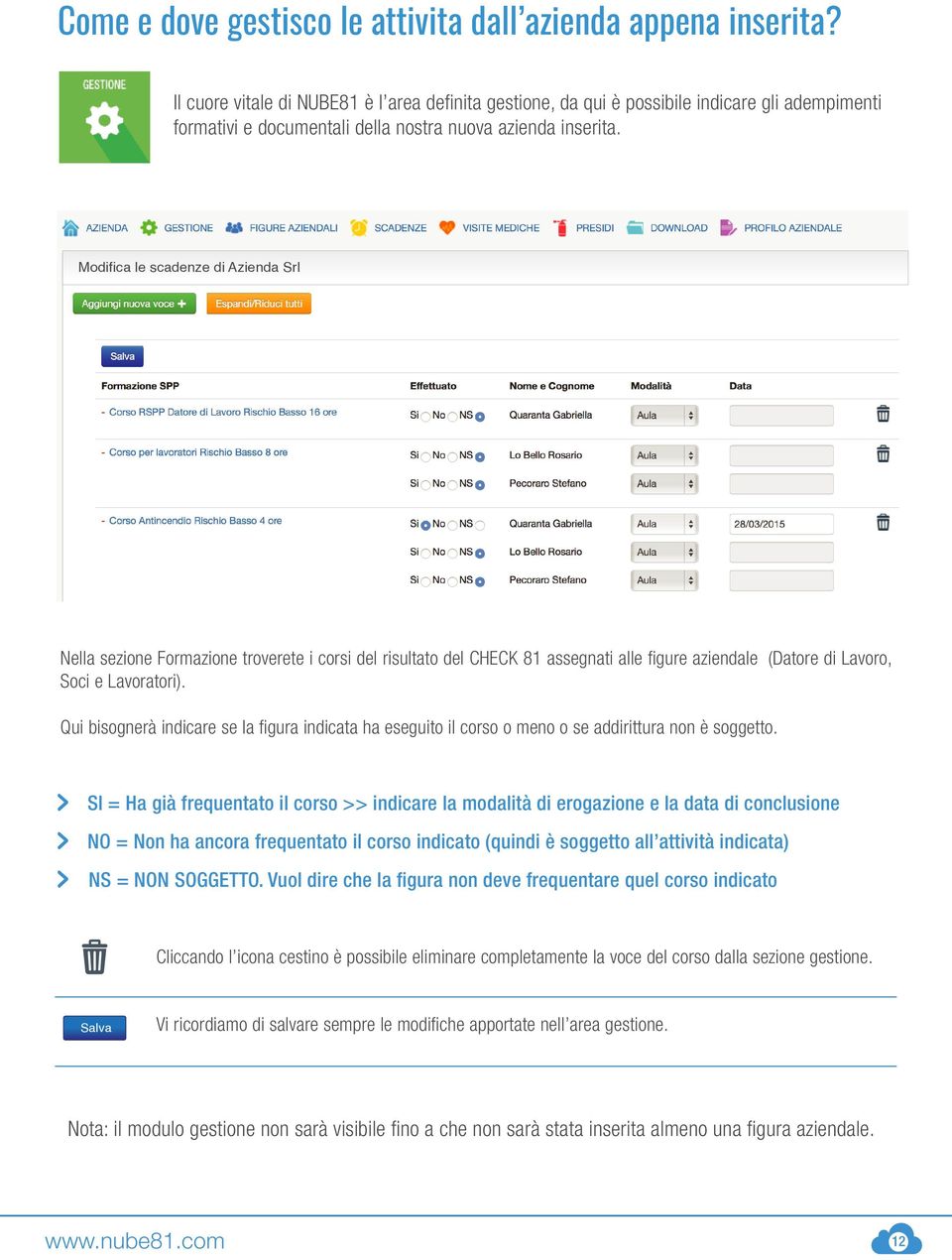 Modifica le scadenze di Azienda Srl Nella sezione Formazione troverete i corsi del risultato del CHECK 81 assegnati alle figure aziendale (Datore di Lavoro, Soci e Lavoratori).