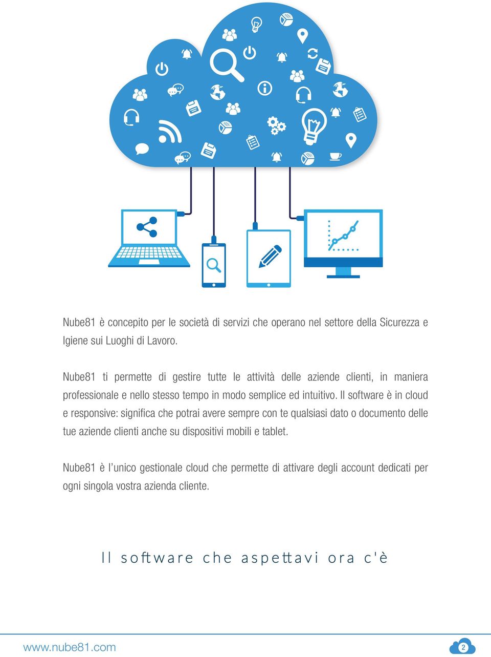 Il software è in cloud e responsive: significa che potrai avere sempre con te qualsiasi dato o documento delle tue aziende clienti anche su