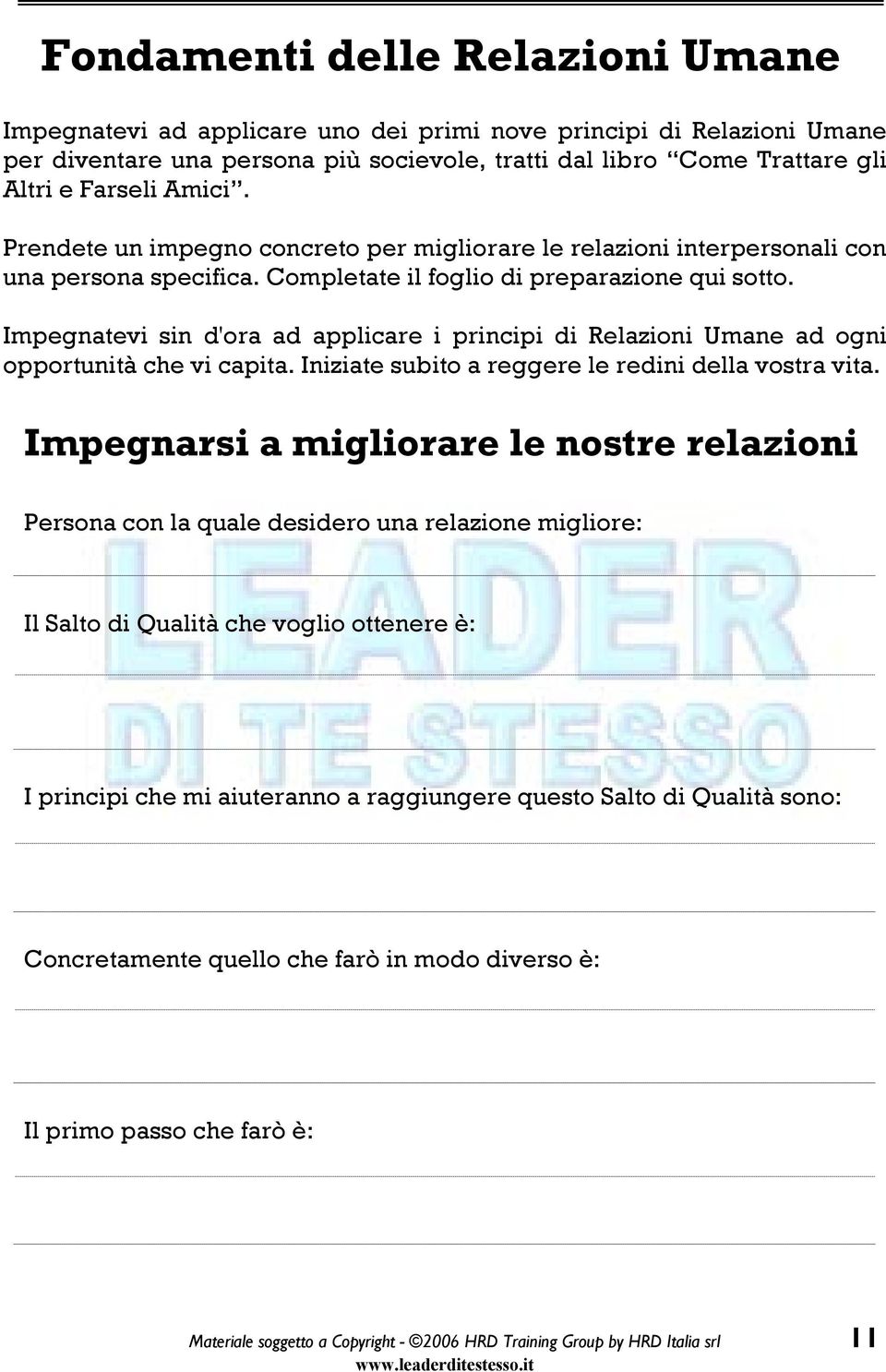 Impegnatevi sin d'ora ad applicare i principi di Relazioni Umane ad ogni opportunità che vi capita. Iniziate subito a reggere le redini della vostra vita.