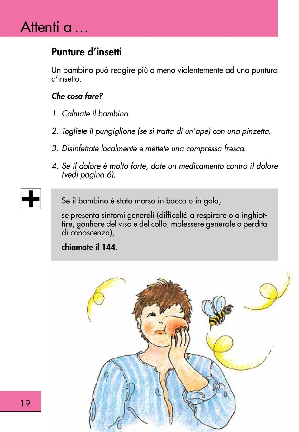 Se il dolore è molto forte, date un medicamento contro il dolore (vedi pagina 6).