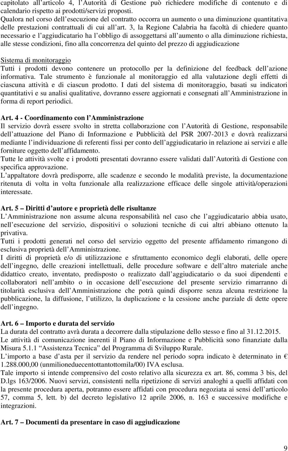 3, la Regione Calabria ha facoltà di chiedere quanto necessario e l aggiudicatario ha l obbligo di assoggettarsi all aumento o alla diminuzione richiesta, alle stesse condizioni, fino alla