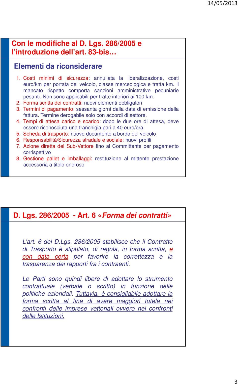 Il mancato rispetto comporta sanzioni amministrative pecuniarie pesanti. Non sono applicabili per tratte inferiori ai 100 km. 2. Forma scritta dei contratti: nuovi elementi obbligatori 3.