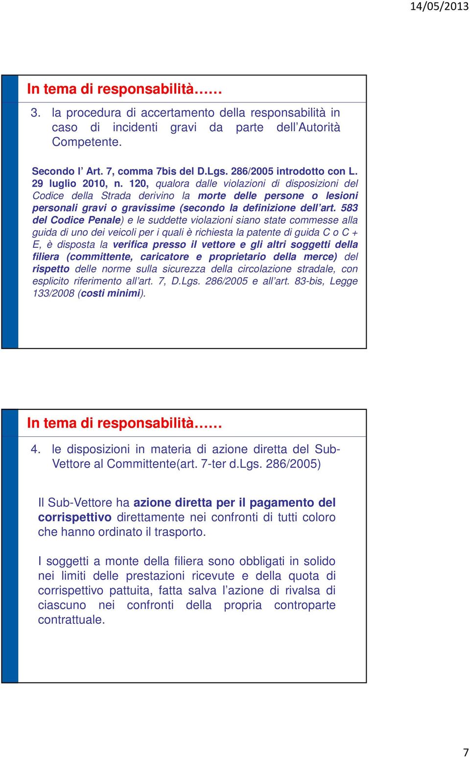 583 del Codice Penale) e le suddette violazioni siano state commesse alla guida di uno dei veicoli per i quali è richiesta la patente di guida C o C + E, è disposta la verifica presso il vettore e