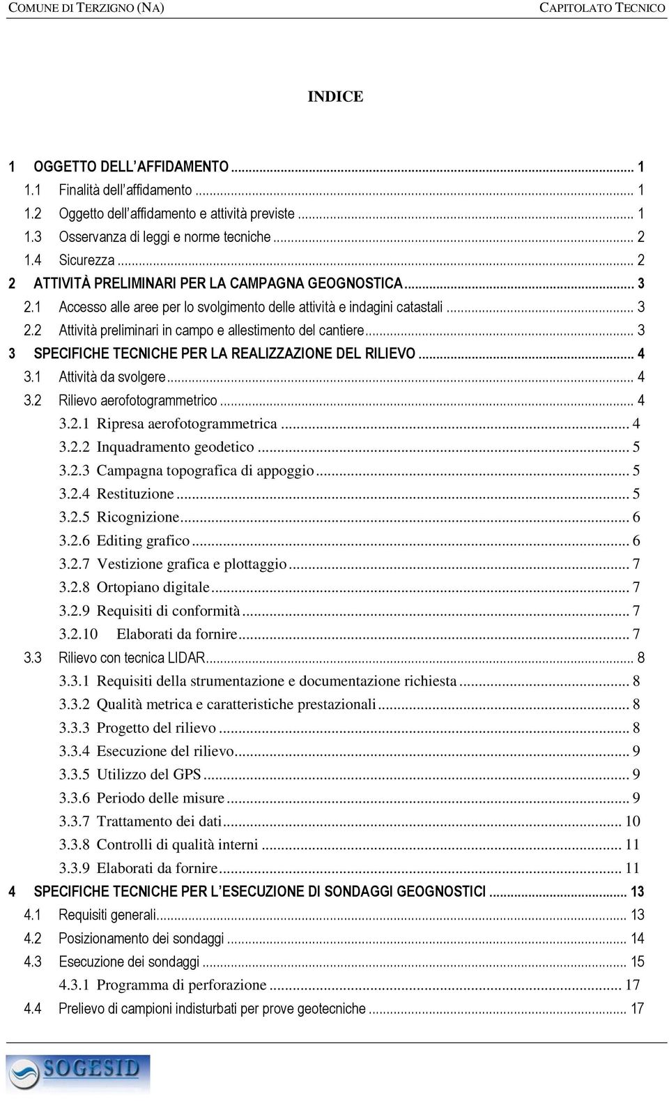 .. 3 3 SPECIFICHE TECNICHE PER LA REALIZZAZIONE DEL RILIEVO... 4 3.1 Attività da svolgere... 4 3.2 Rilievo aerofotogrammetrico... 4 3.2.1 Ripresa aerofotogrammetrica... 4 3.2.2 Inquadramento geodetico.