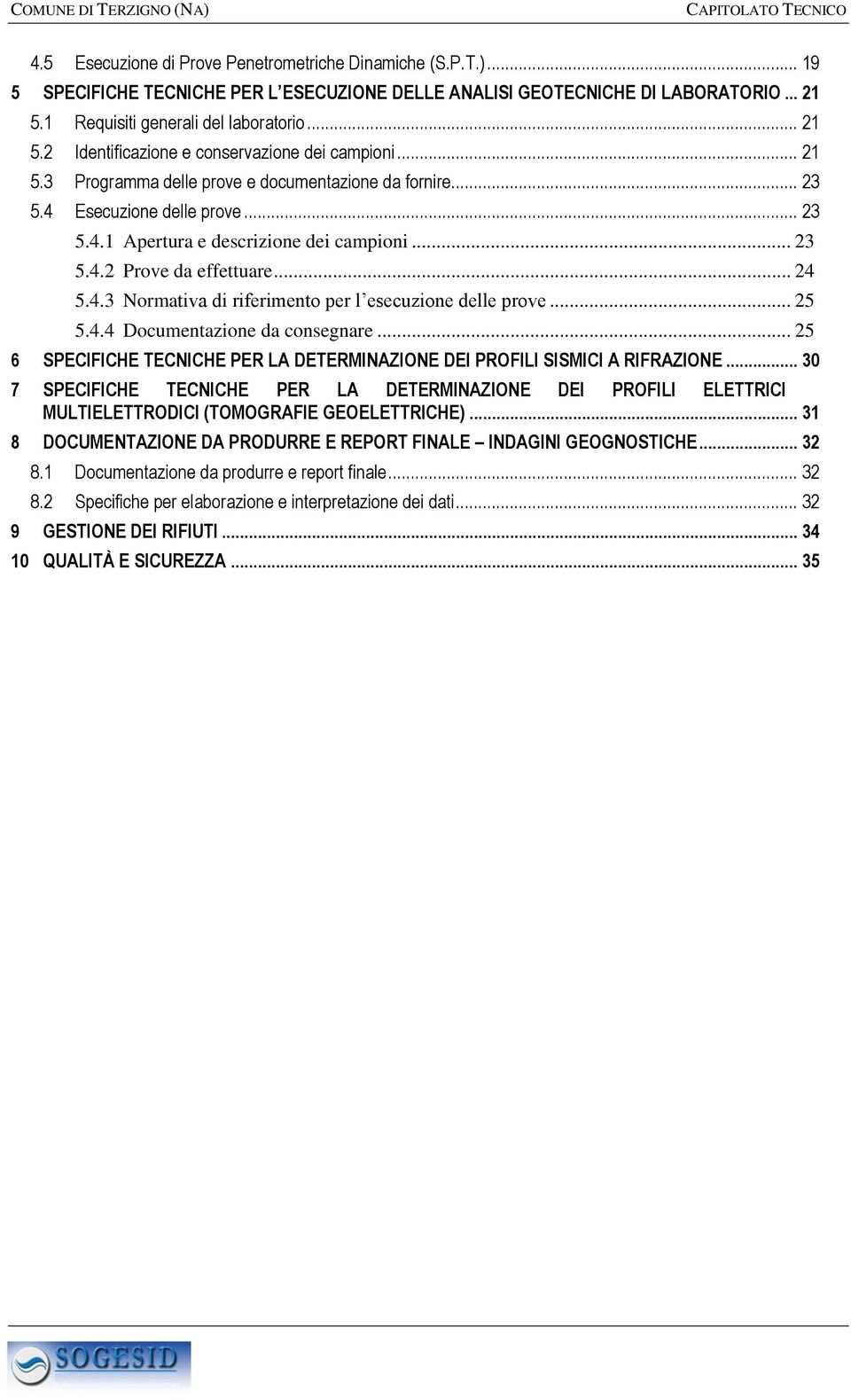 .. 25 5.4.4 Documentazione da consegnare... 25 6 SPECIFICHE TECNICHE PER LA DETERMINAZIONE DEI PROFILI SISMICI A RIFRAZIONE.