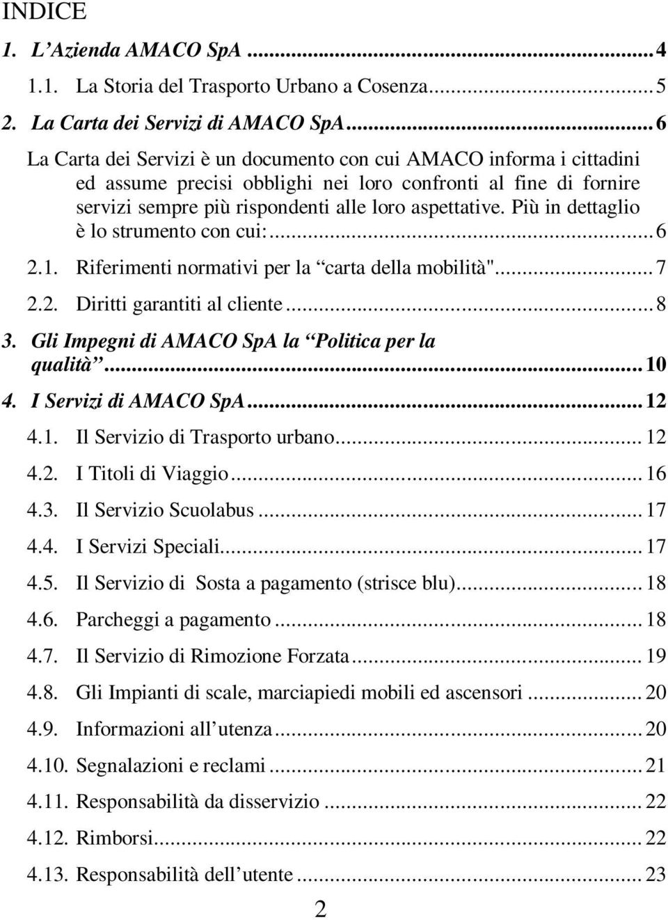 Più in dettaglio è lo strumento con cui:... 6 2.1. Riferimenti normativi per la carta della mobilità"... 7 2.2. Diritti garantiti al cliente... 8 3.