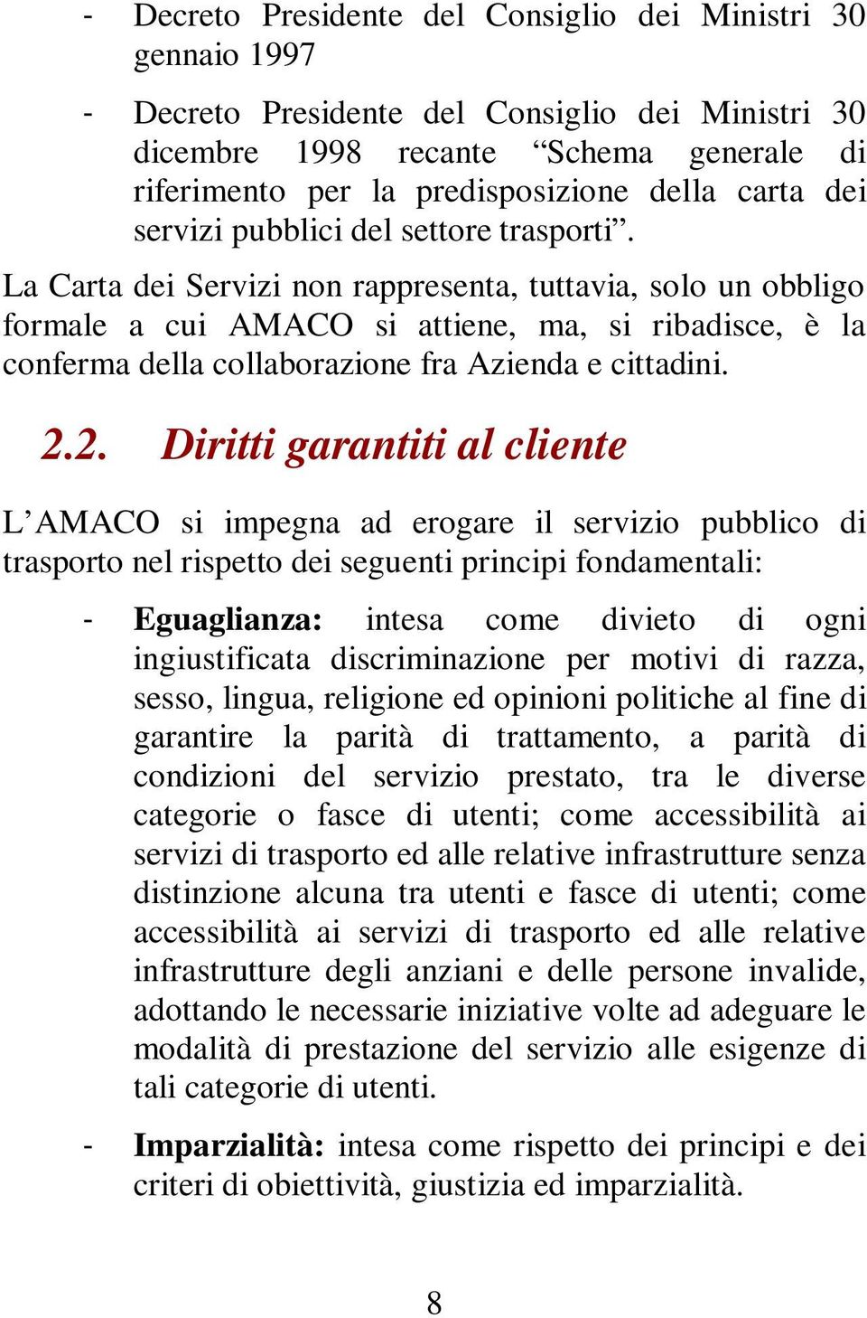 La Carta dei Servizi non rappresenta, tuttavia, solo un obbligo formale a cui AMACO si attiene, ma, si ribadisce, è la conferma della collaborazione fra Azienda e cittadini. 2.