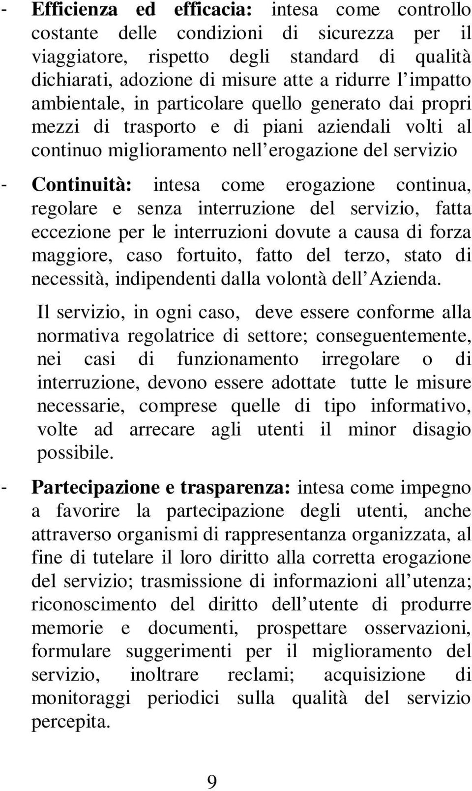 continua, regolare e senza interruzione del servizio, fatta eccezione per le interruzioni dovute a causa di forza maggiore, caso fortuito, fatto del terzo, stato di necessità, indipendenti dalla