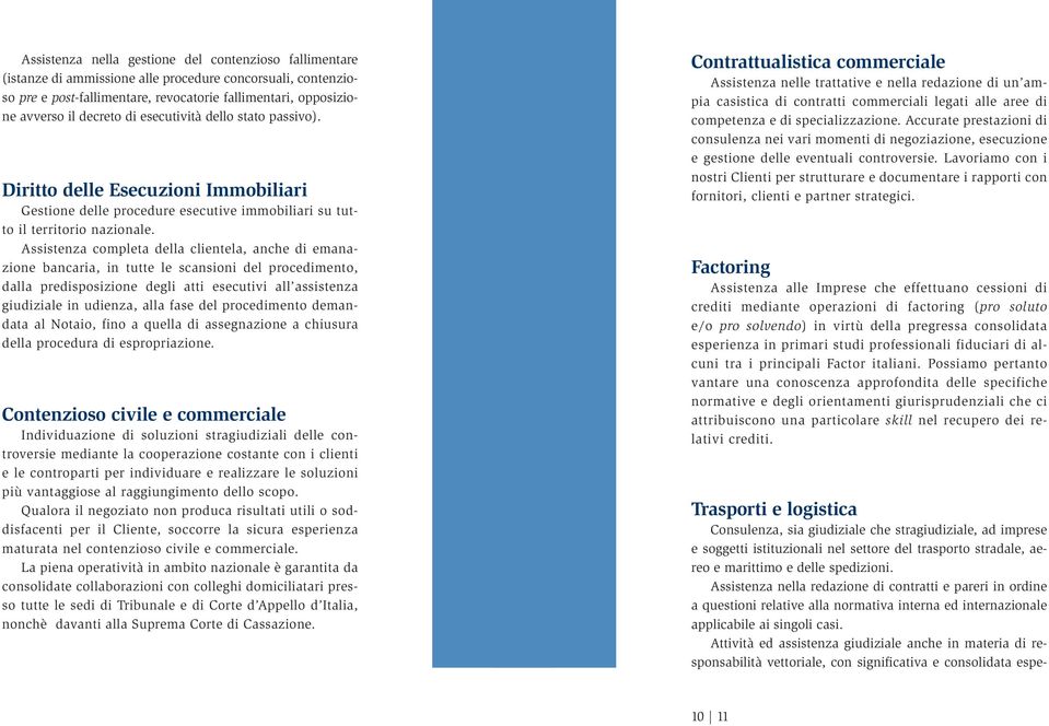 Assistenza completa della clientela, anche di emanazione bancaria, in tutte le scansioni del procedimento, dalla predisposizione degli atti esecutivi all assistenza giudiziale in udienza, alla fase