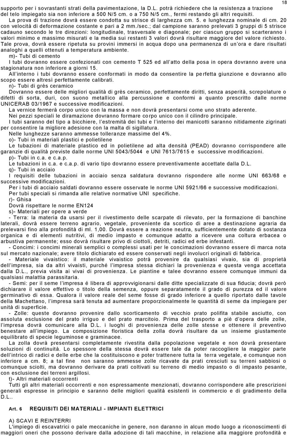 ; dal campione saranno prelevati 3 gruppi di 5 strisce cadauno secondo le tre direzioni: longitudinale, trasversale e diagonale; per ciascun gruppo si scarteranno i valori minimo e massimo misurati e