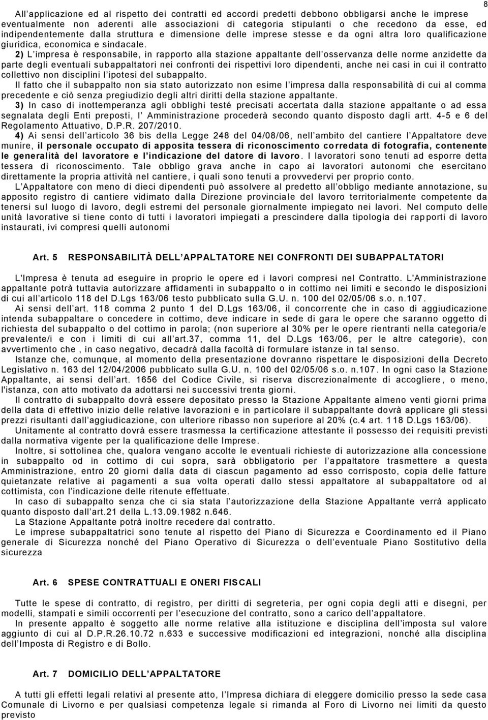 2) L impresa è responsabile, in rapporto alla stazione appaltante dell osservanza delle norme anzidette da parte degli eventuali subappaltatori nei confronti dei rispettivi loro dipendenti, anche nei