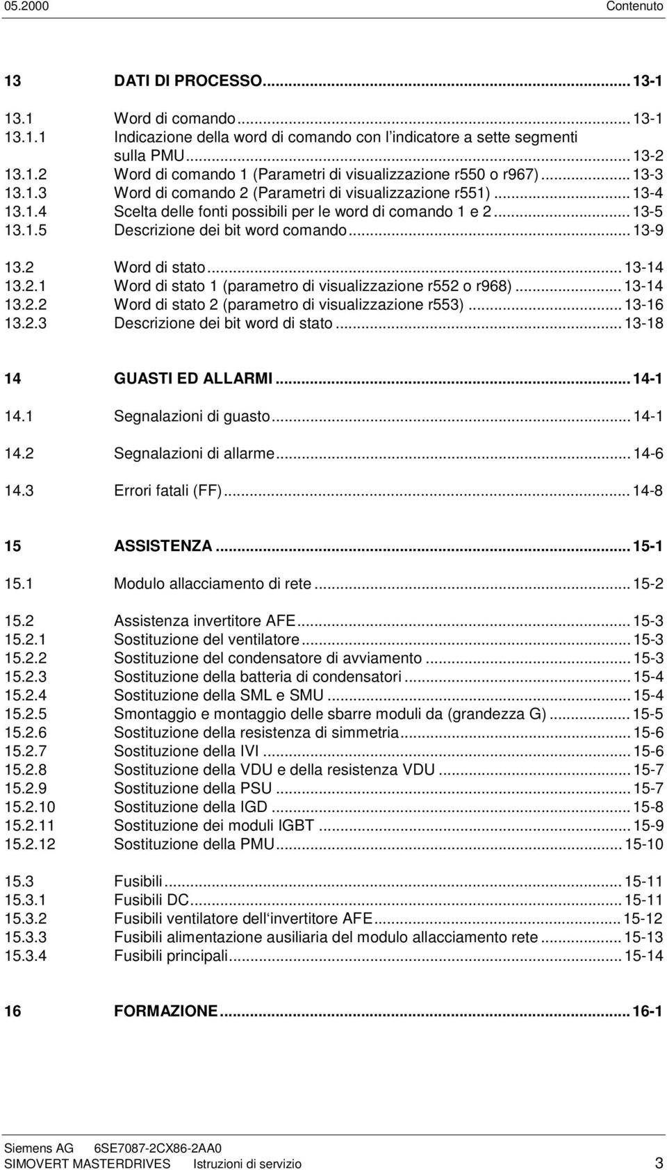 2 Word di stato... 13-14 13.2.1 Word di stato 1 (parametro di visualizzazione r552 o r968)... 13-14 13.2.2 Word di stato 2 (parametro di visualizzazione r553)... 13-16 13.2.3 Descrizione dei bit word di stato.