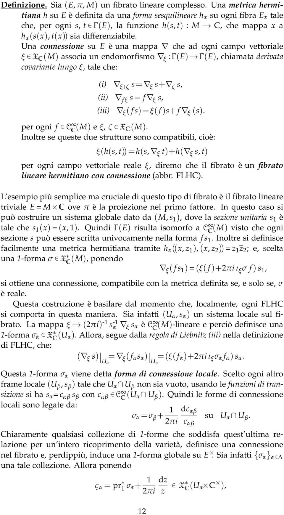 Una connessione su E è una mappa che ad ogni campo vettoriale ξ X C (M) associa un endomorfismo ξ : Γ(E) Γ(E), chiamata derivata covariante lungo ξ, tale che: (i) ξ+ζ s = ξ s+ ζ s, (ii) f ξ s = f ξ