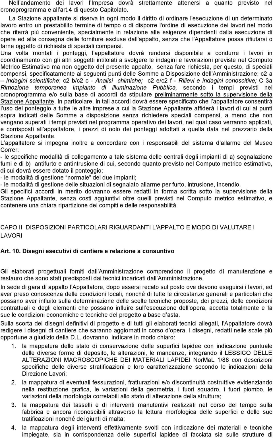 modo che riterrà più conveniente, specialmente in relazione alle esigenze dipendenti dalla esecuzione di opere ed alla consegna delle forniture escluse dall'appalto, senza che l'appaltatore possa