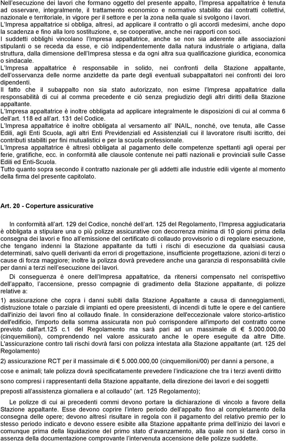 L Impresa appaltatrice si obbliga, altresì, ad applicare il contratto o gli accordi medesimi, anche dopo la scadenza e fino alla loro sostituzione, e, se cooperative, anche nei rapporti con soci.