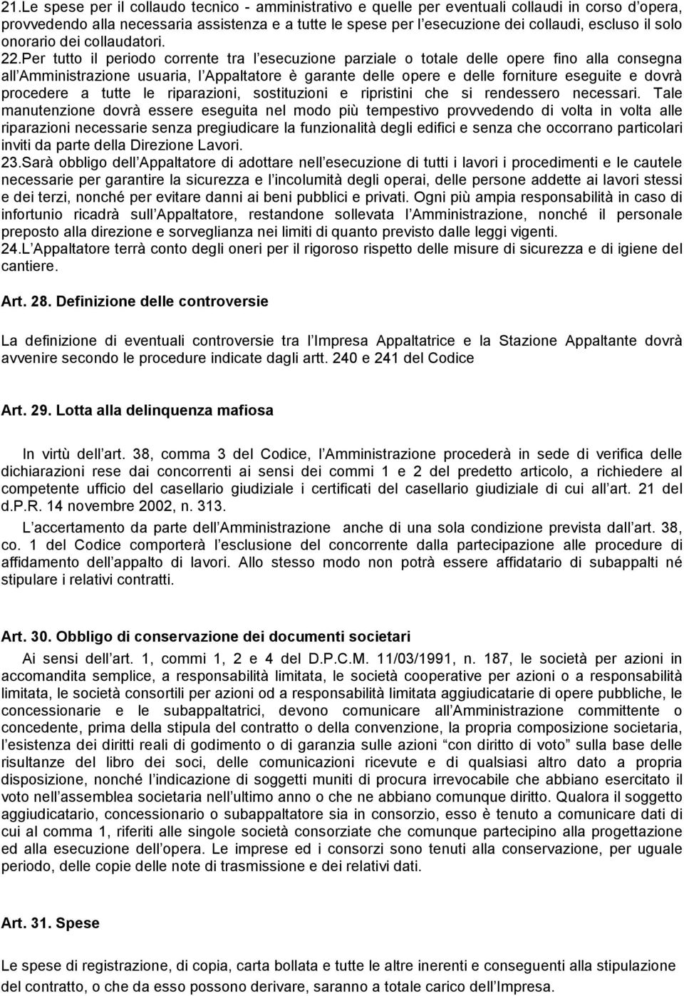 Per tutto il periodo corrente tra l esecuzione parziale o totale delle opere fino alla consegna all Amministrazione usuaria, l Appaltatore è garante delle opere e delle forniture eseguite e dovrà