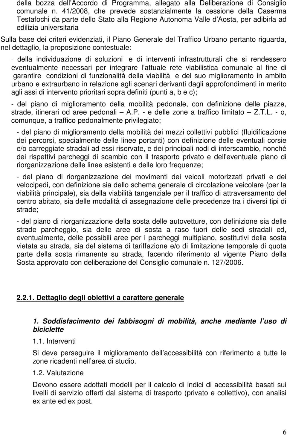 evidenziati, il Piano Generale del Traffico Urbano pertanto riguarda, nel dettaglio, la proposizione contestuale: - della individuazione di soluzioni e di interventi infrastrutturali che si